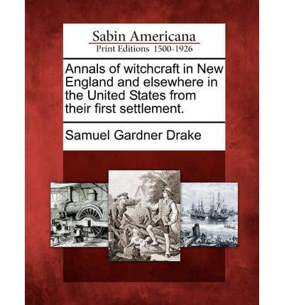 Annals of Witchcraft in New England and Elsewhere in the United States from Their First Settlement.