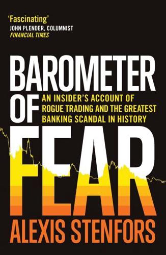 Barometer of Fear An Insider's Account of Rogue Trading and the Greatest Banking Scandal in History