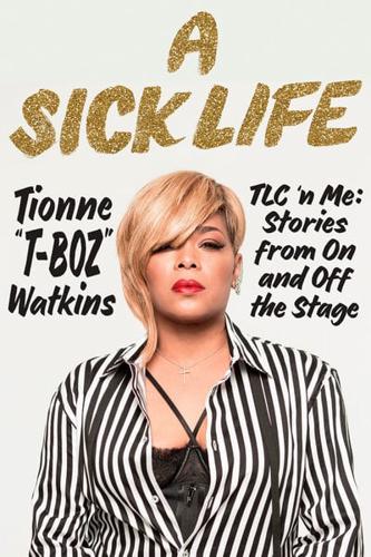 A Sick Life TLC 'N Me : Stories from on and Off the Stage