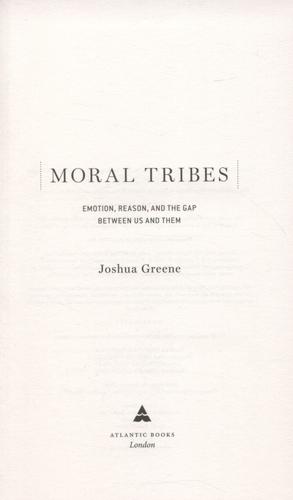 Moral Tribes Emotion, Reason and the Gap Between Us and Them 3 Moral Tribes Emotion, Reason and the Gap Between Us and Them