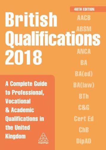 British Qualifications 2018 A Complete Guide to Professional, Vocational & Academic Qualifications in the United Kingdom